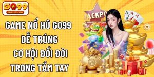 Game Nổ Hũ GO99 Dễ Trúng - Cơ Hội Đổi Đời Trong Tầm Tay