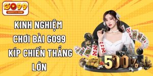 Kinh Nghiệm Chơi Bài GO99 - Bí Kíp Chiến Thắng Lớn